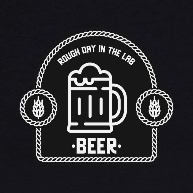 Rough Day in the Lab? Time for a Beer! by Chemis-Tees